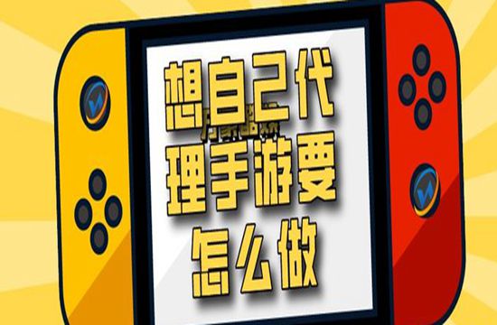 想自己代理手游要怎么做