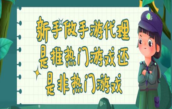 新手做手游代理是推热门游戏还是非热门游戏