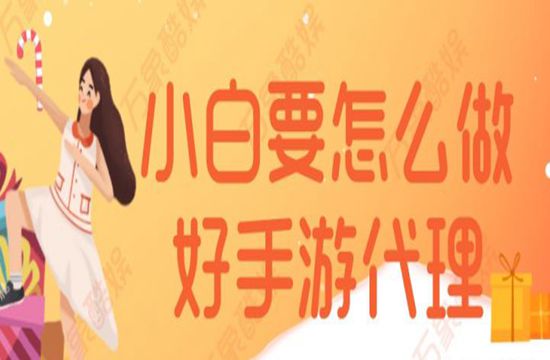 小白要怎么做好手游代理